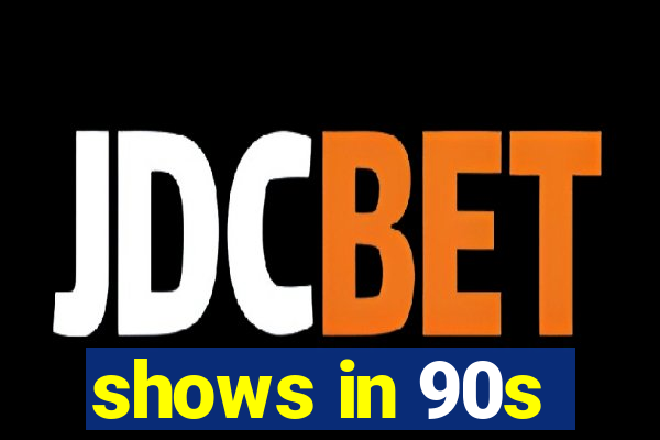 shows in 90s